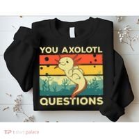 You Axolotl Questions Art For Axolotl Lover Sweatshirt thumb 2