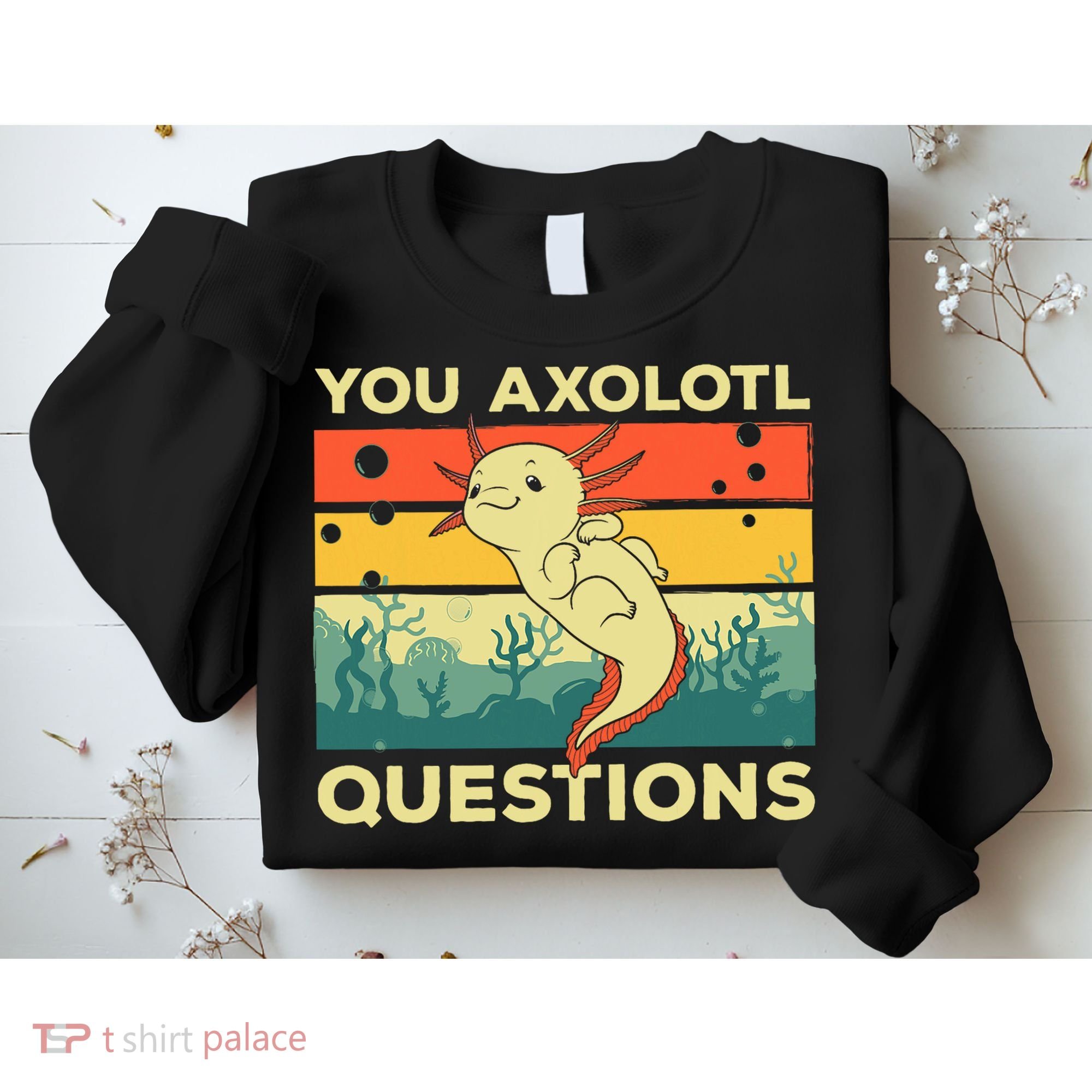 You Axolotl Questions Art For Axolotl Lover Sweatshirt