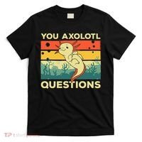 You Axolotl Questions Art For Axolotl Lover T-Shirt thumb 0