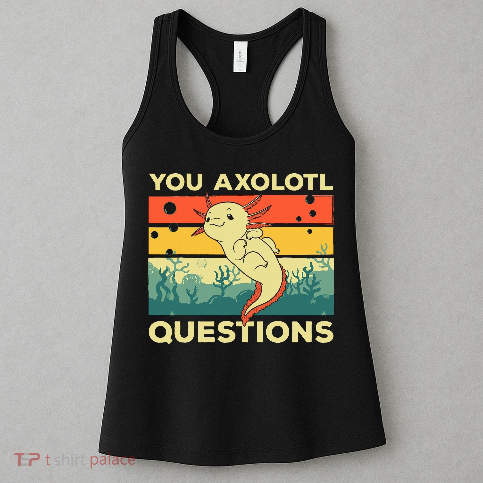 You Axolotl Questions Art For Axolotl Lover Women's Tank Top
