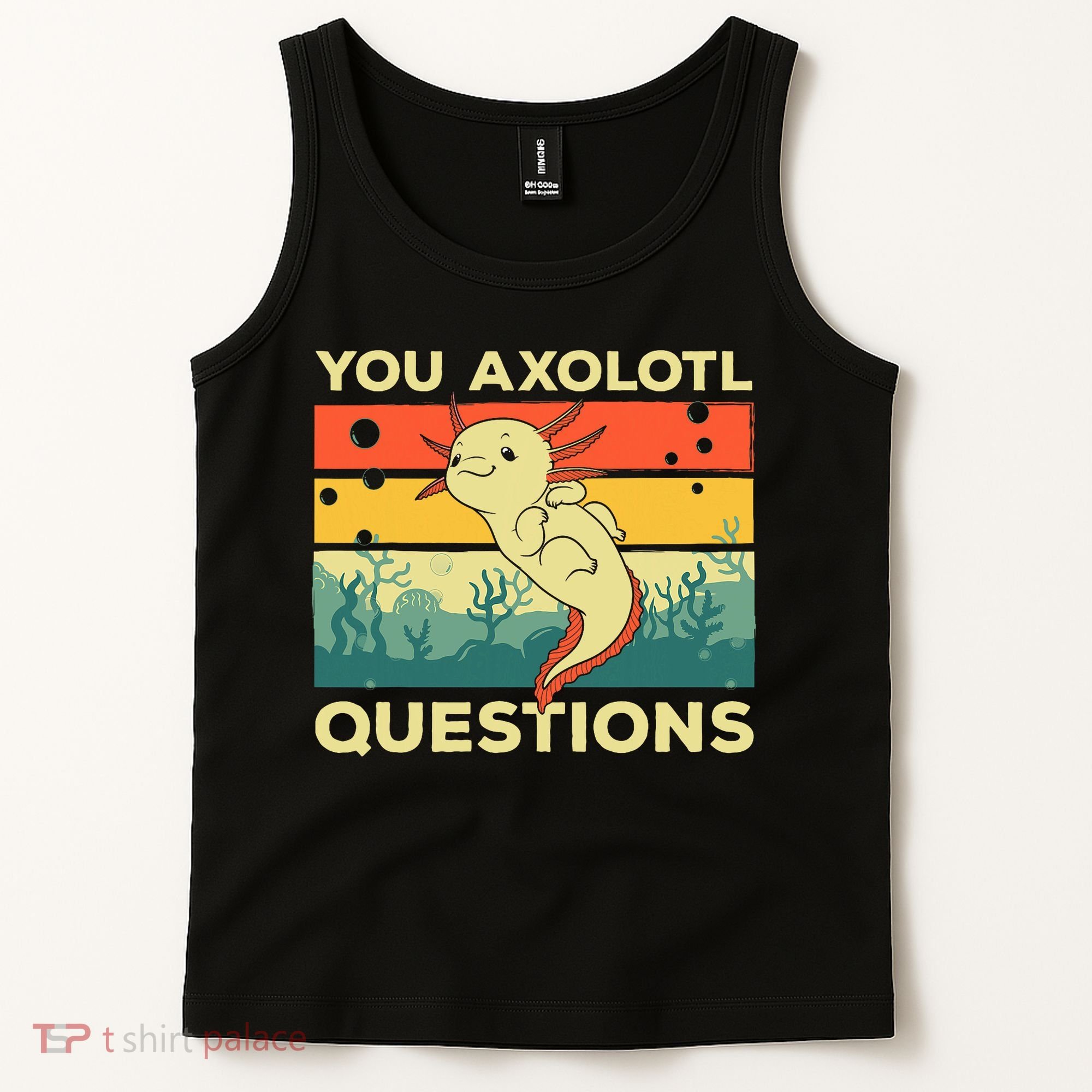 You Axolotl Questions Art For Axolotl Lover Tank Top