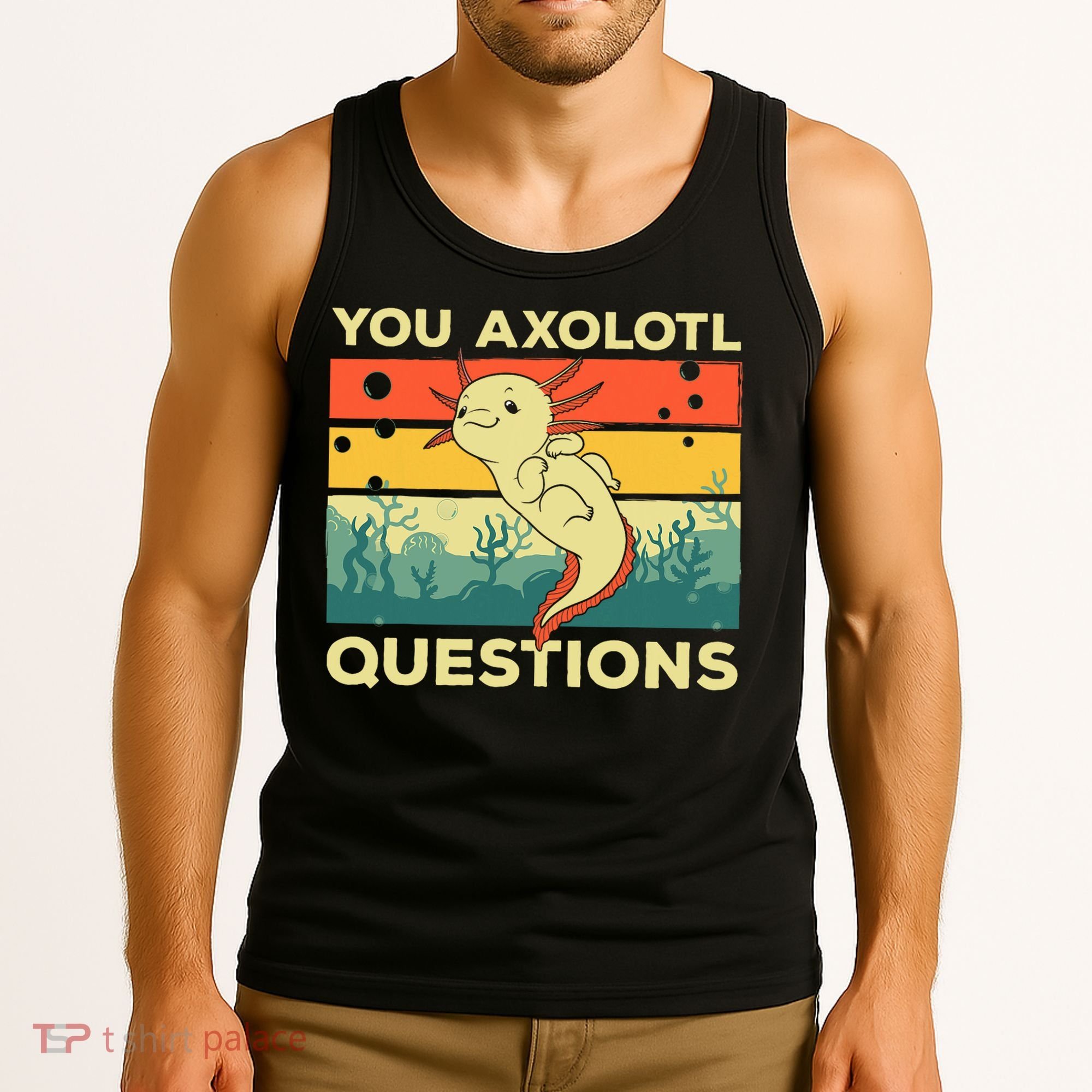 You Axolotl Questions Art For Axolotl Lover Tank Top