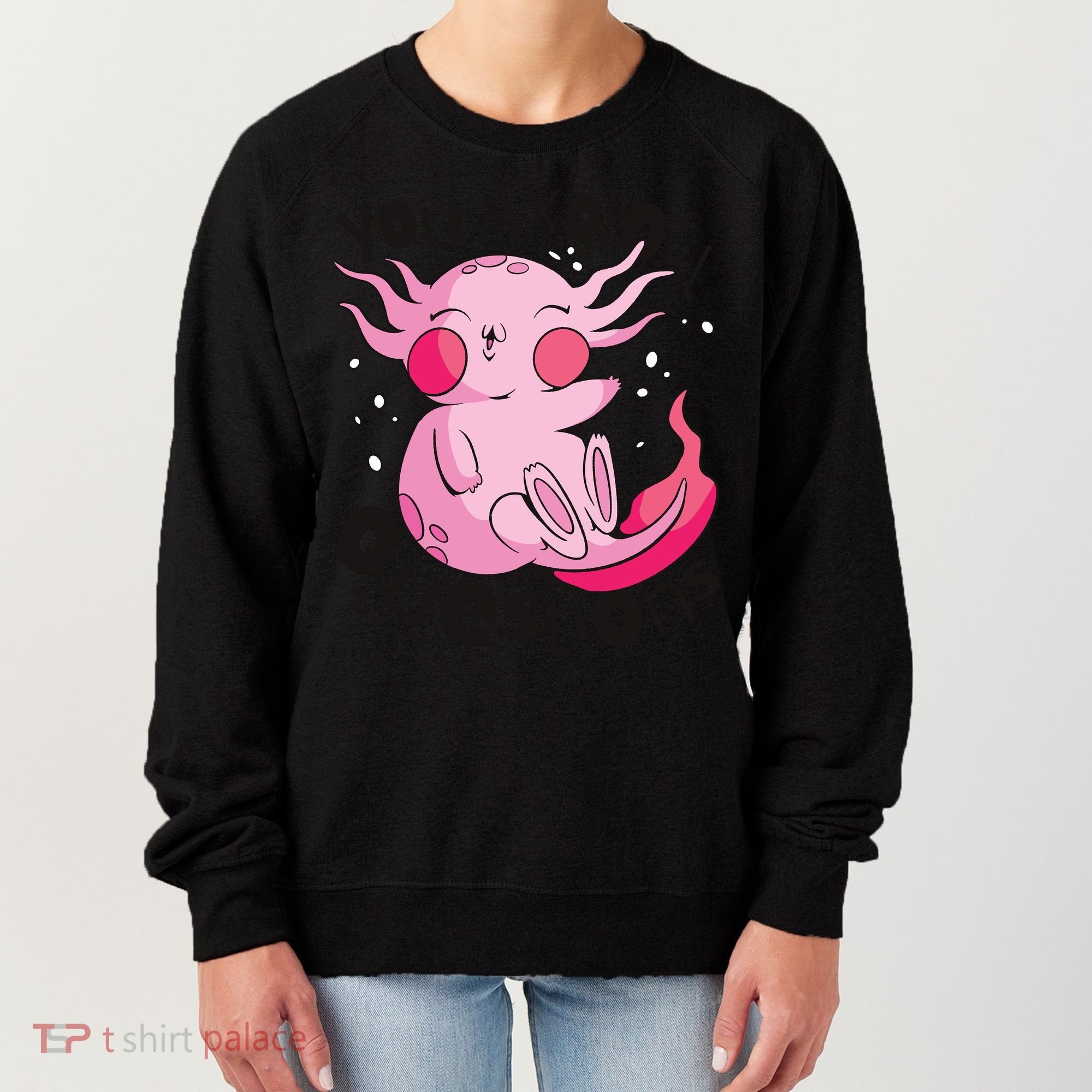 You Axolotl Questions Funny Women's Sweatshirt