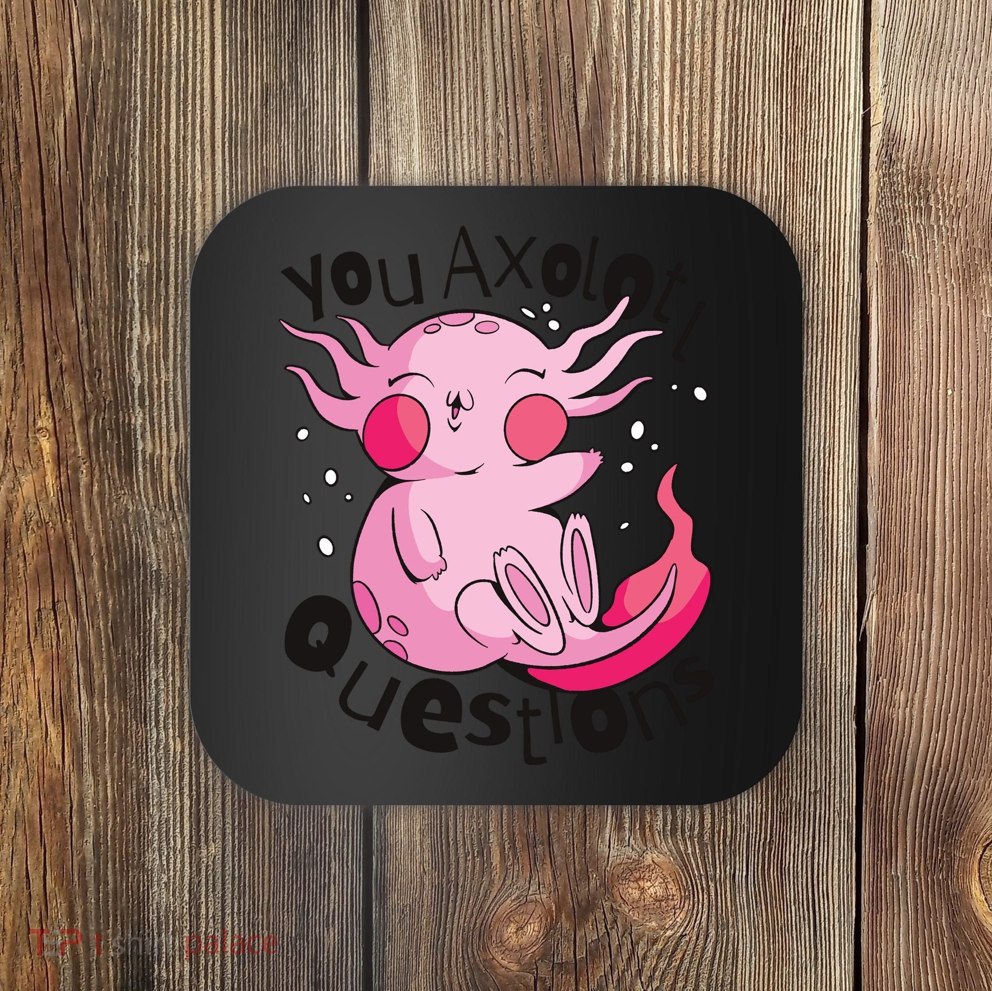 You Axolotl Questions Funny Coaster