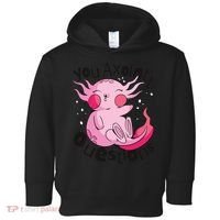 You Axolotl Questions Funny Toddler Hoodie thumb 0