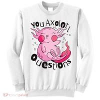 You Axolotl Questions Funny Sweatshirt thumb 0