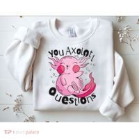You Axolotl Questions Funny Sweatshirt thumb 2