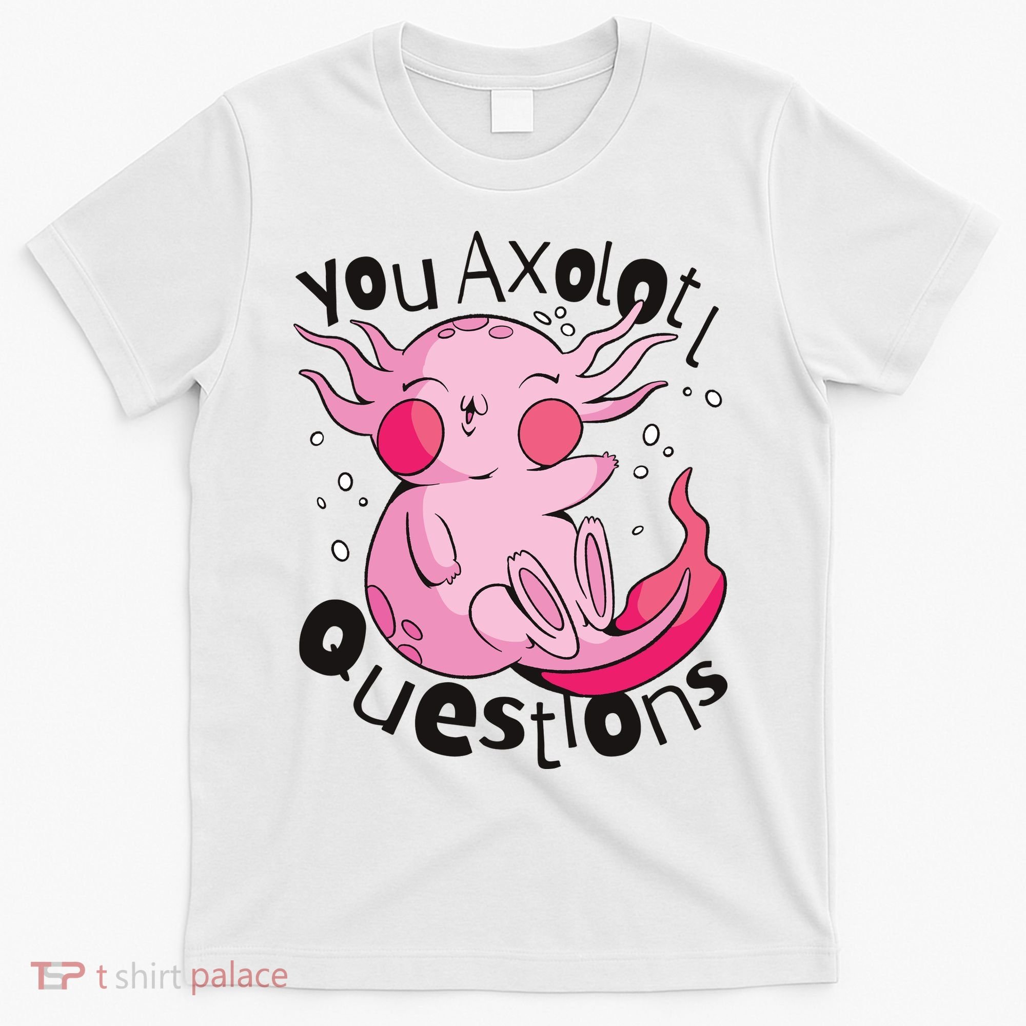 You Axolotl Questions Funny T-Shirt