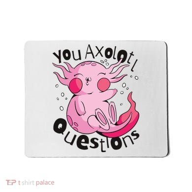 You Axolotl Questions Funny Mousepad