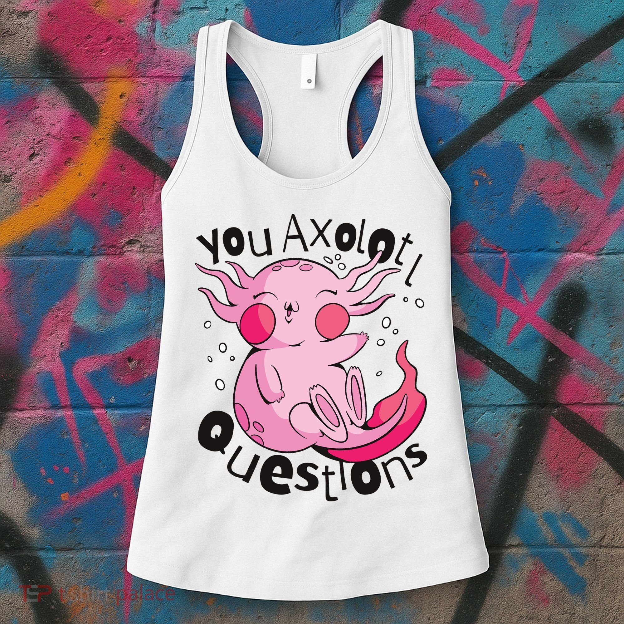 You Axolotl Questions Funny Women's Tank Top