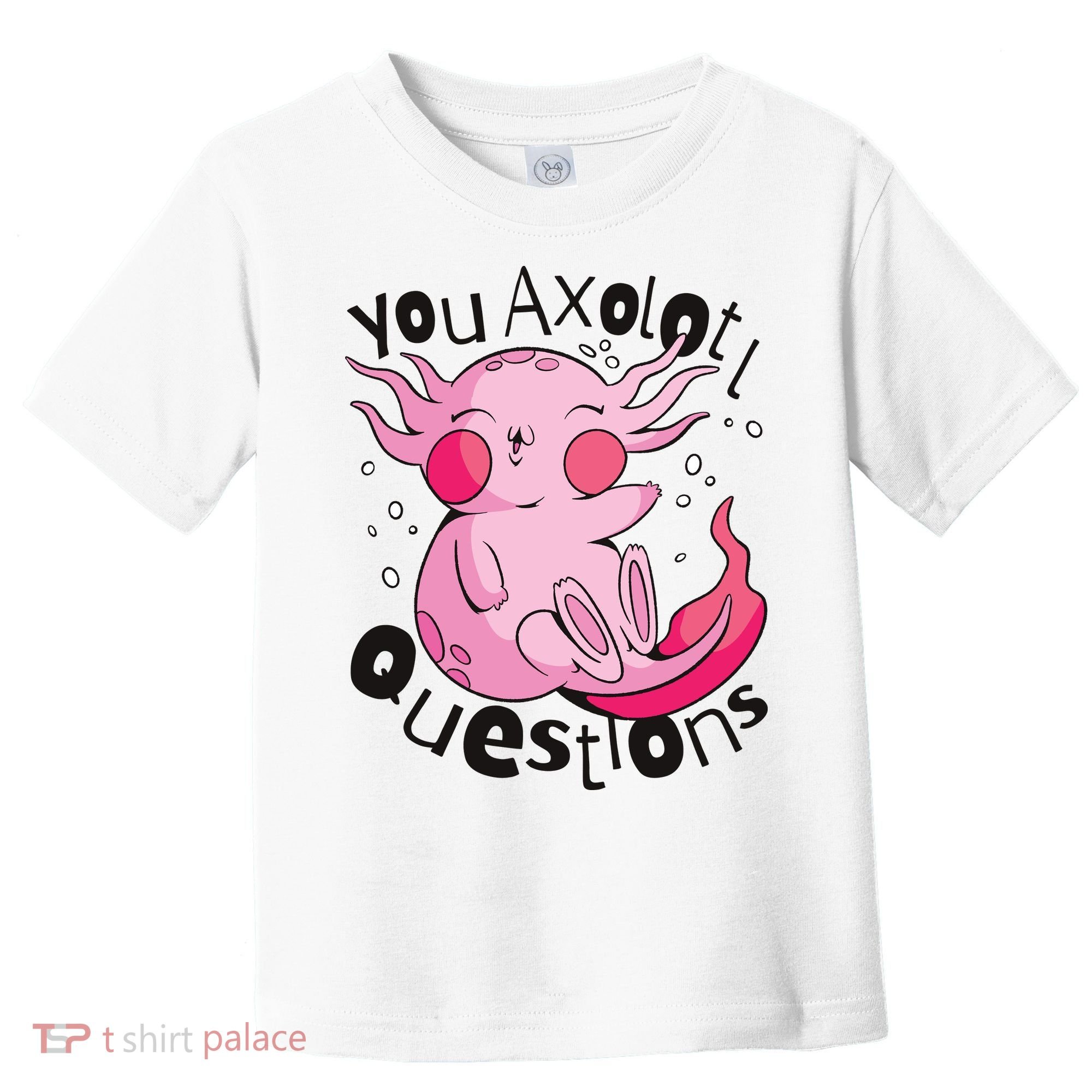 You Axolotl Questions Funny Toddler T-Shirt
