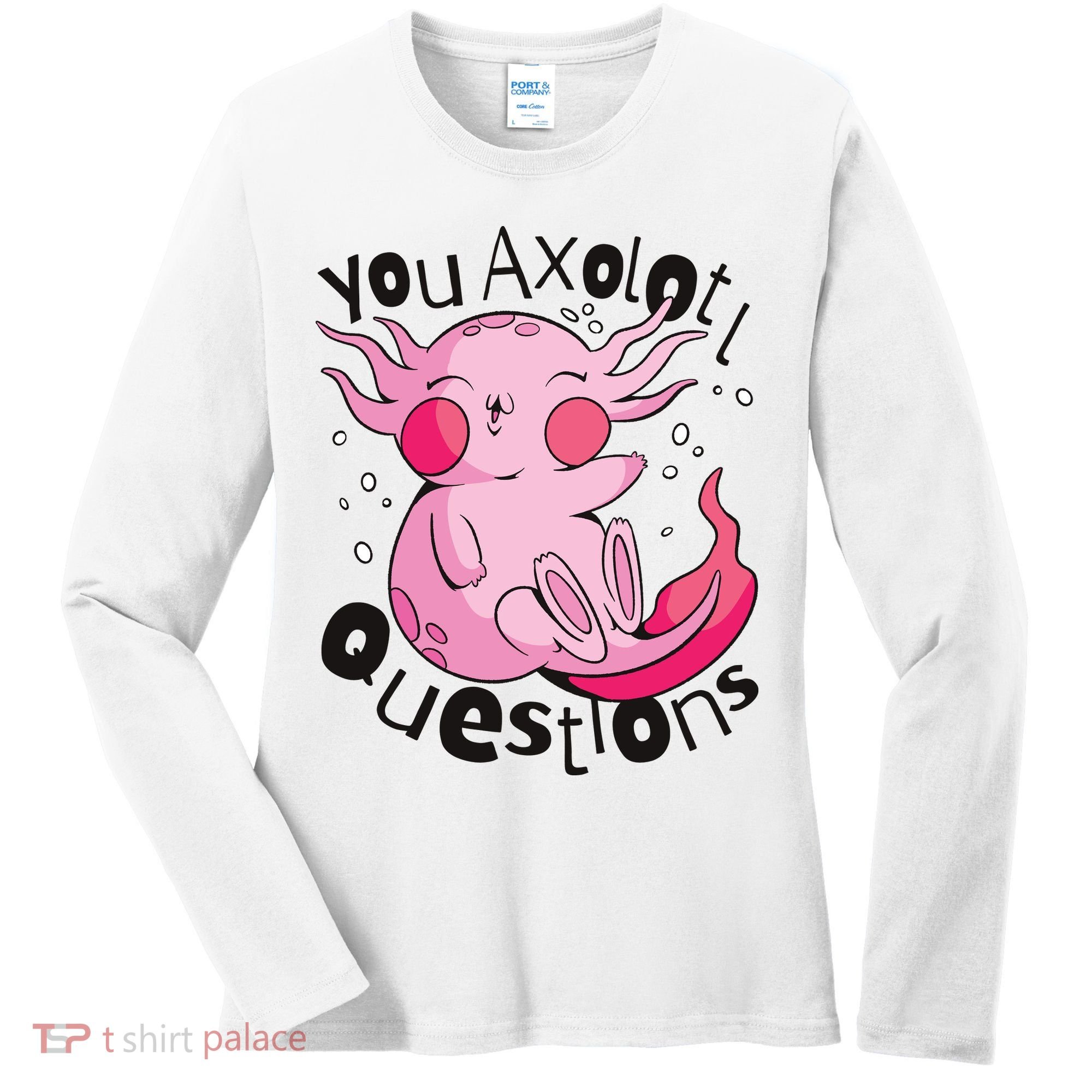You Axolotl Questions Funny Women's Long Sleeve Shirt