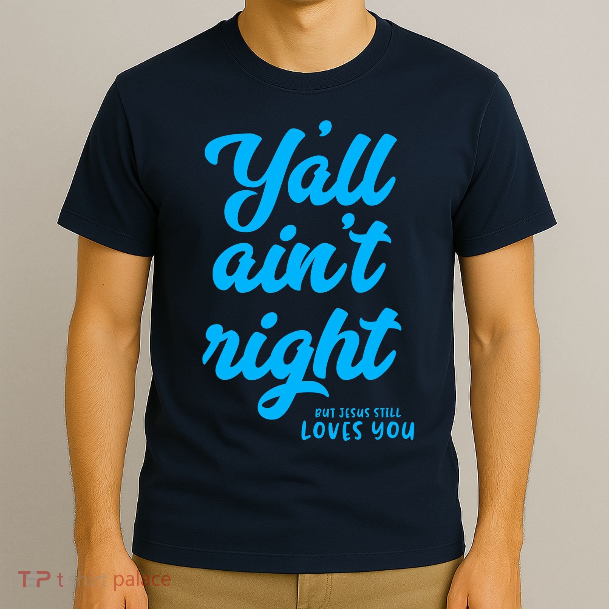 Y'all ain't right but Jesus still loves you T-Shirt