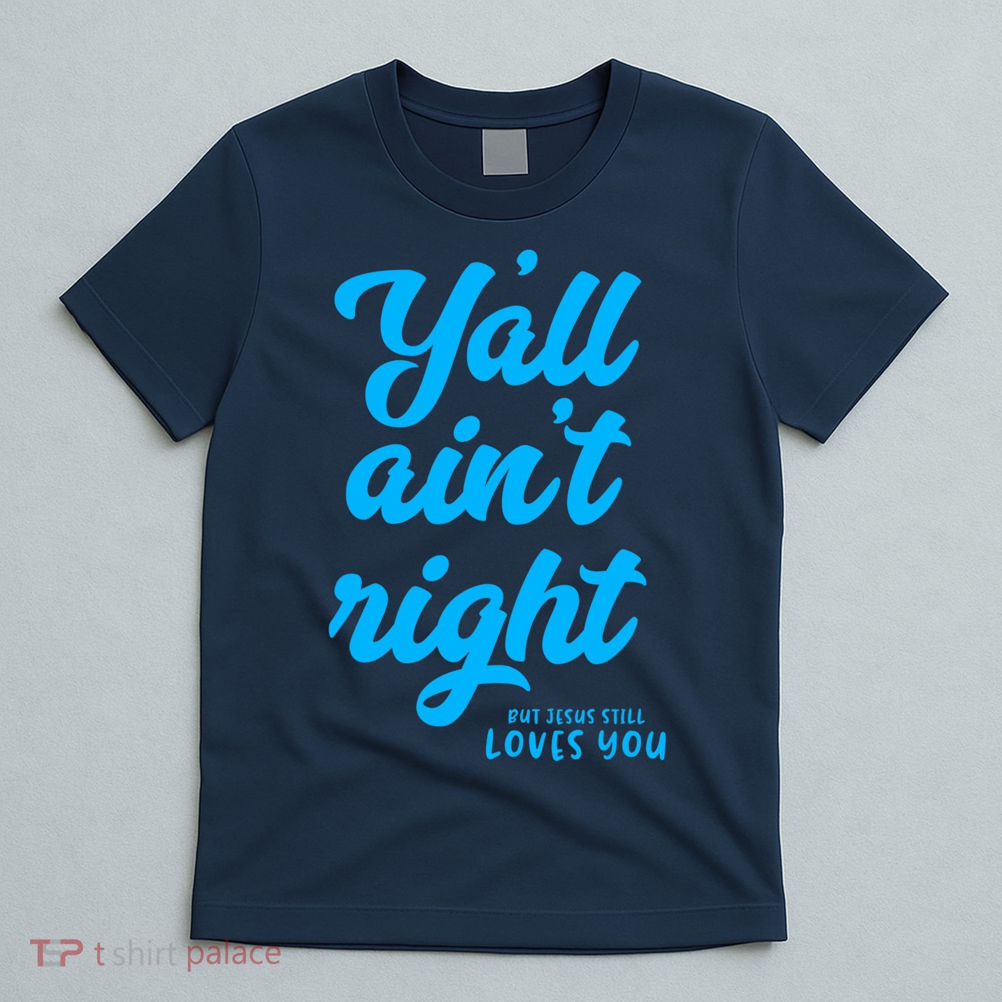 Y'all ain't right but Jesus still loves you T-Shirt