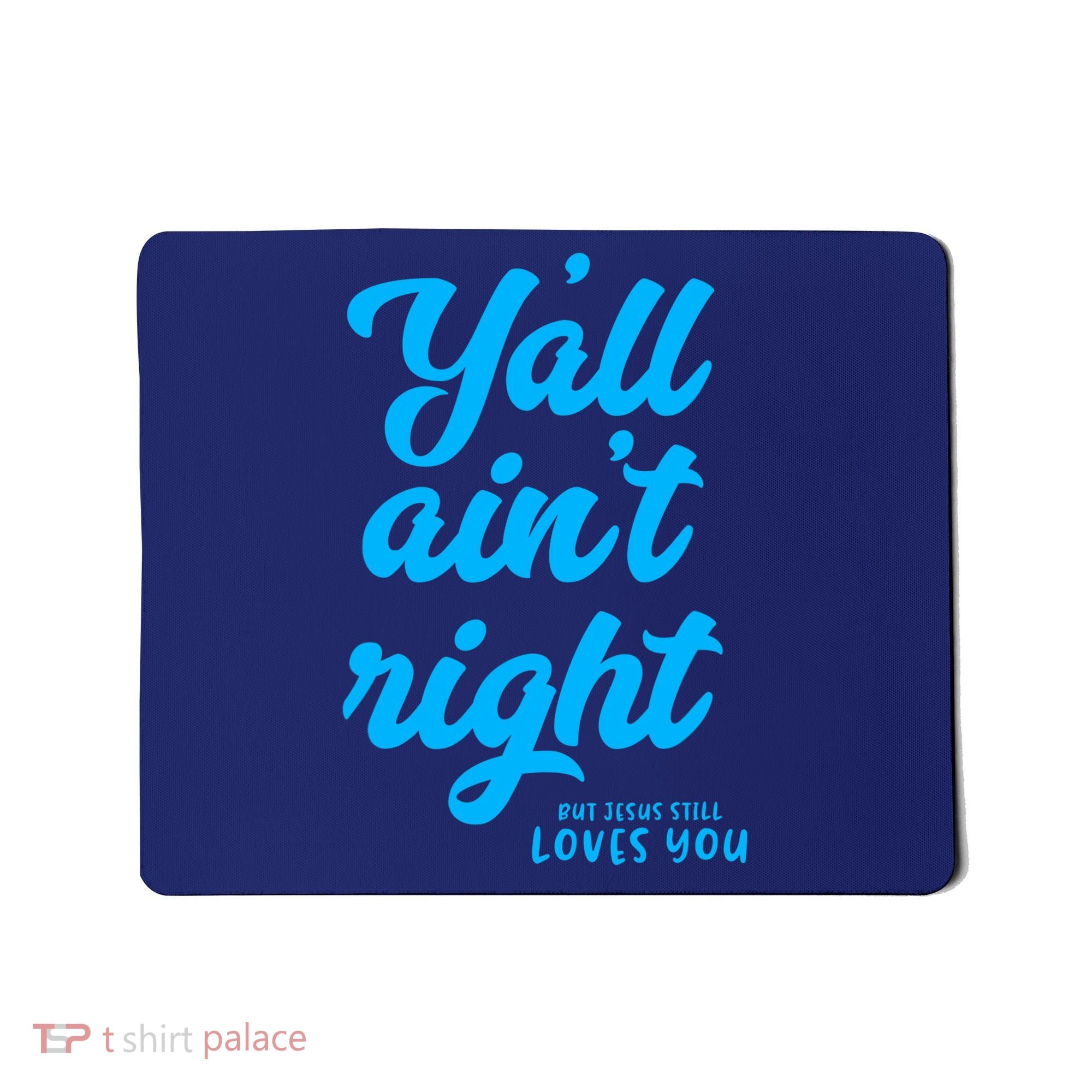 Y'all ain't right but Jesus still loves you Mousepad
