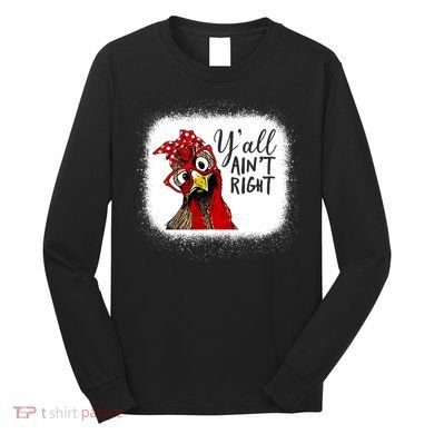 Y'all Ain't Right Funny Chicken Farmer Long Sleeve Shirt