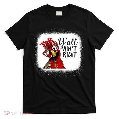 Y'all Ain't Right Funny Chicken Farmer T-Shirt