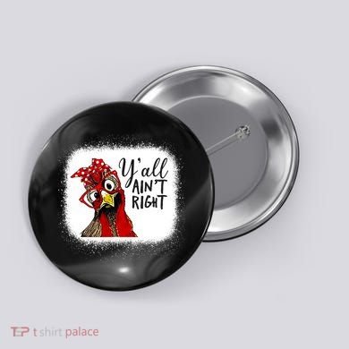 Y'all Ain't Right Funny Chicken Farmer Button