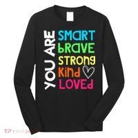You Are Smart Brave Strong Kind Loved Motivation Teacher Long Sleeve Shirt thumb 0