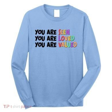 You Are Seen Loved Valued Long Sleeve Shirt