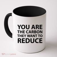 You Are The Carbon They Want To Reduce, Sarcastic Protest White & Black Text Coffee Mug thumb 0