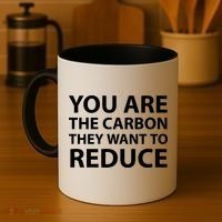 You Are The Carbon They Want To Reduce, Sarcastic Protest White & Black Text Coffee Mug thumb 4