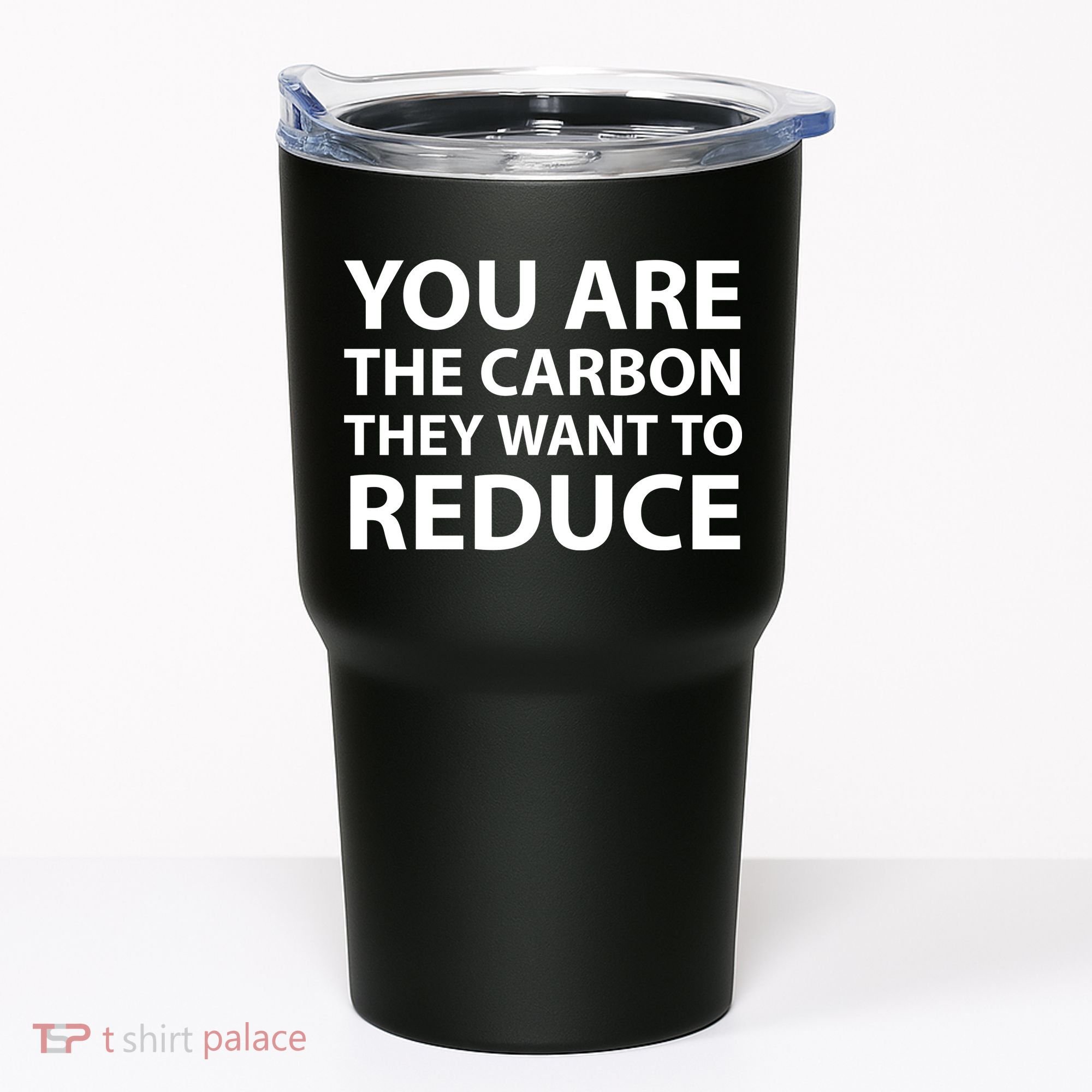 You Are The Carbon They Want To Reduce, Sarcastic Protest White & Black Text Tumbler