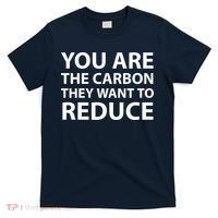 You Are The Carbon They Want To Reduce, Sarcastic Protest White & Black Text T-Shirt thumb 0