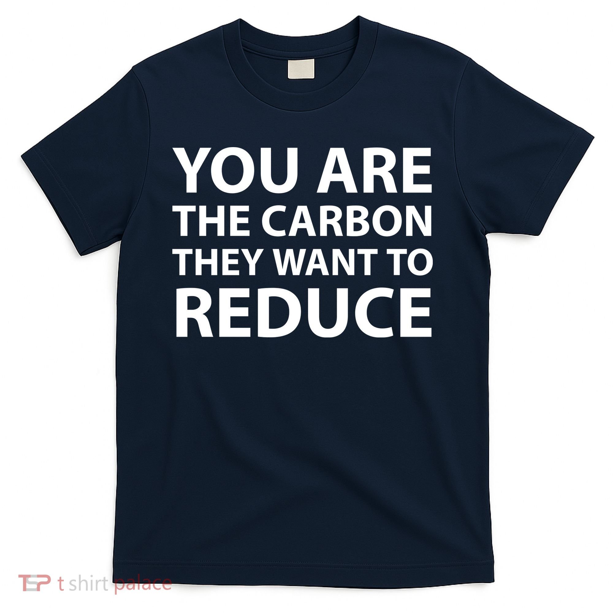 You Are The Carbon They Want To Reduce, Sarcastic Protest White & Black Text T-Shirt