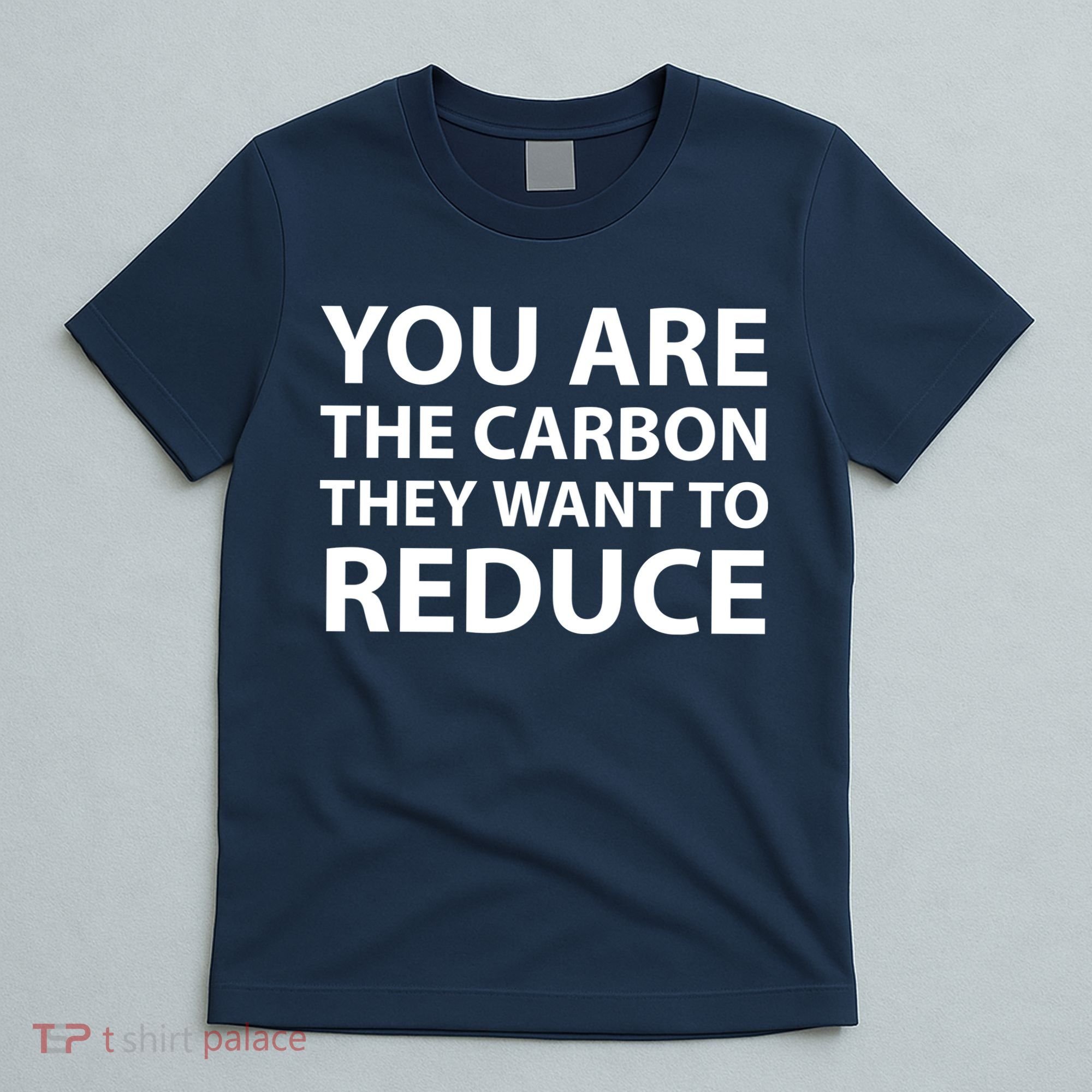 You Are The Carbon They Want To Reduce, Sarcastic Protest White & Black Text T-Shirt
