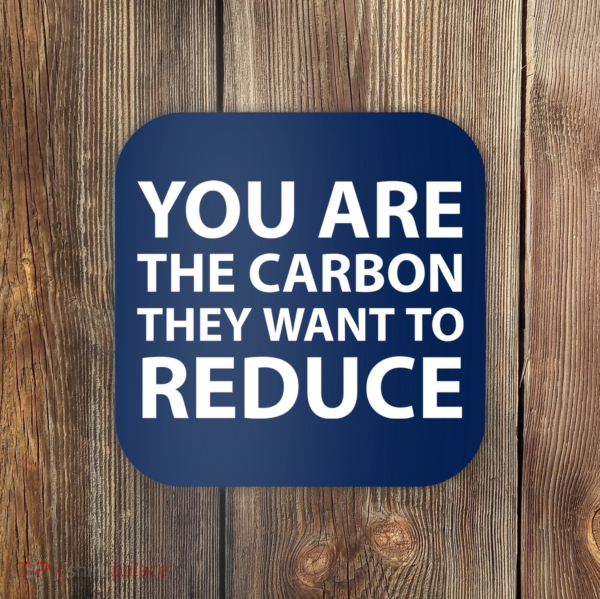 You Are The Carbon They Want To Reduce, Sarcastic Protest White & Black Text Coaster