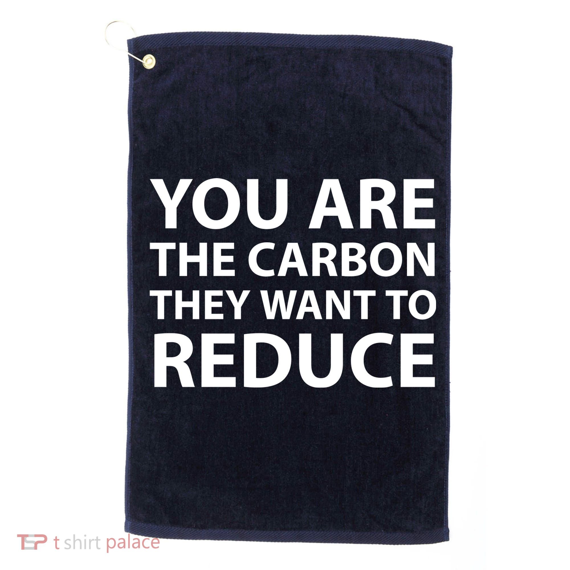You Are The Carbon They Want To Reduce, Sarcastic Protest White & Black Text Golf Towel