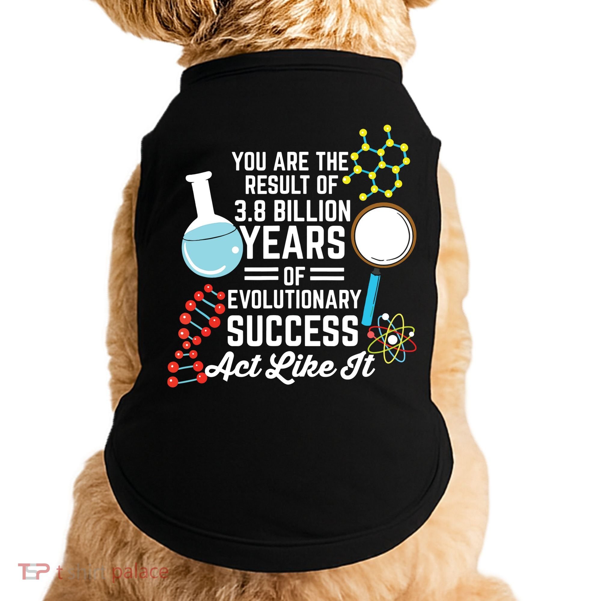 You Are The Result Of Evolutionary Successc Doggie Tank