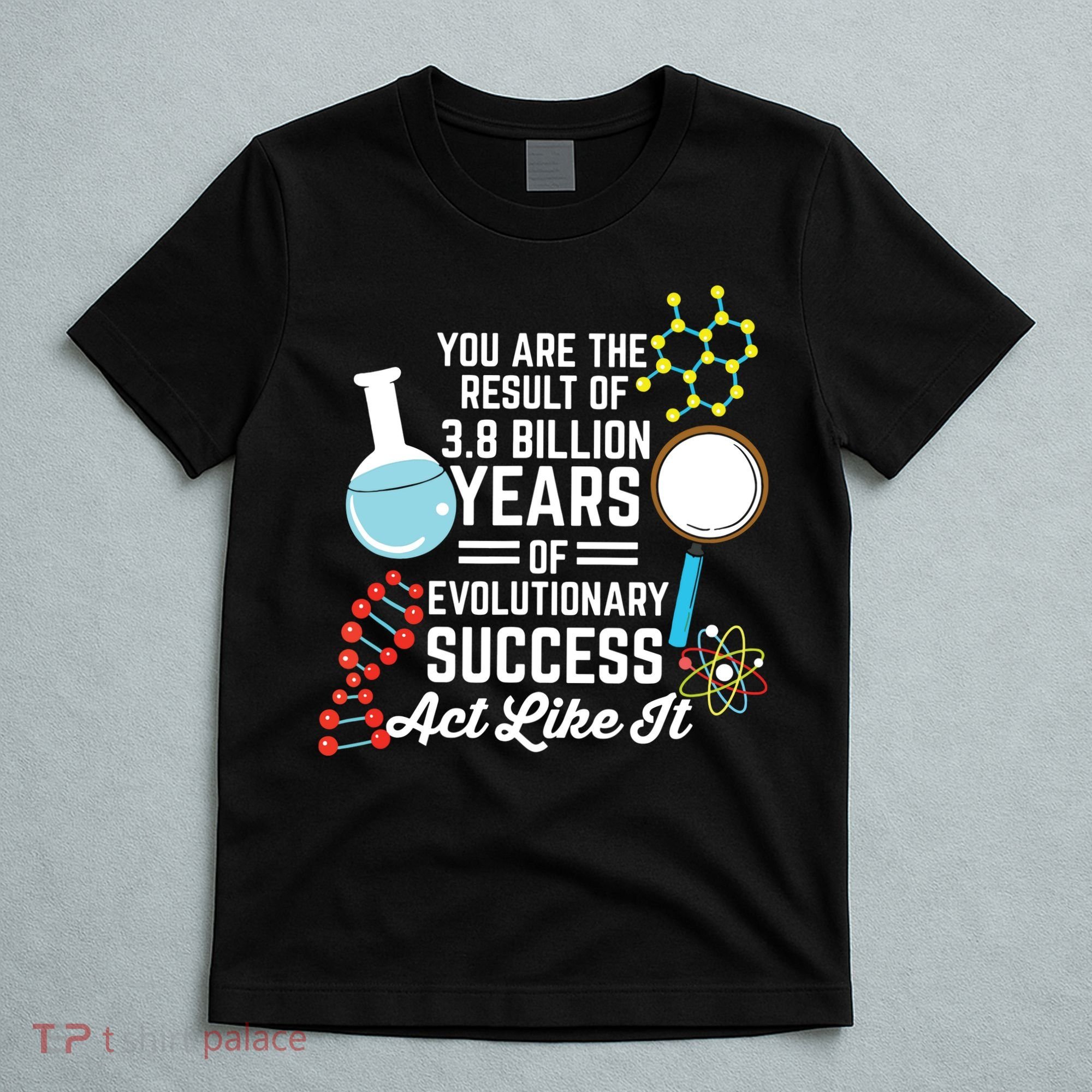You Are The Result Of Evolutionary Successc T-Shirt