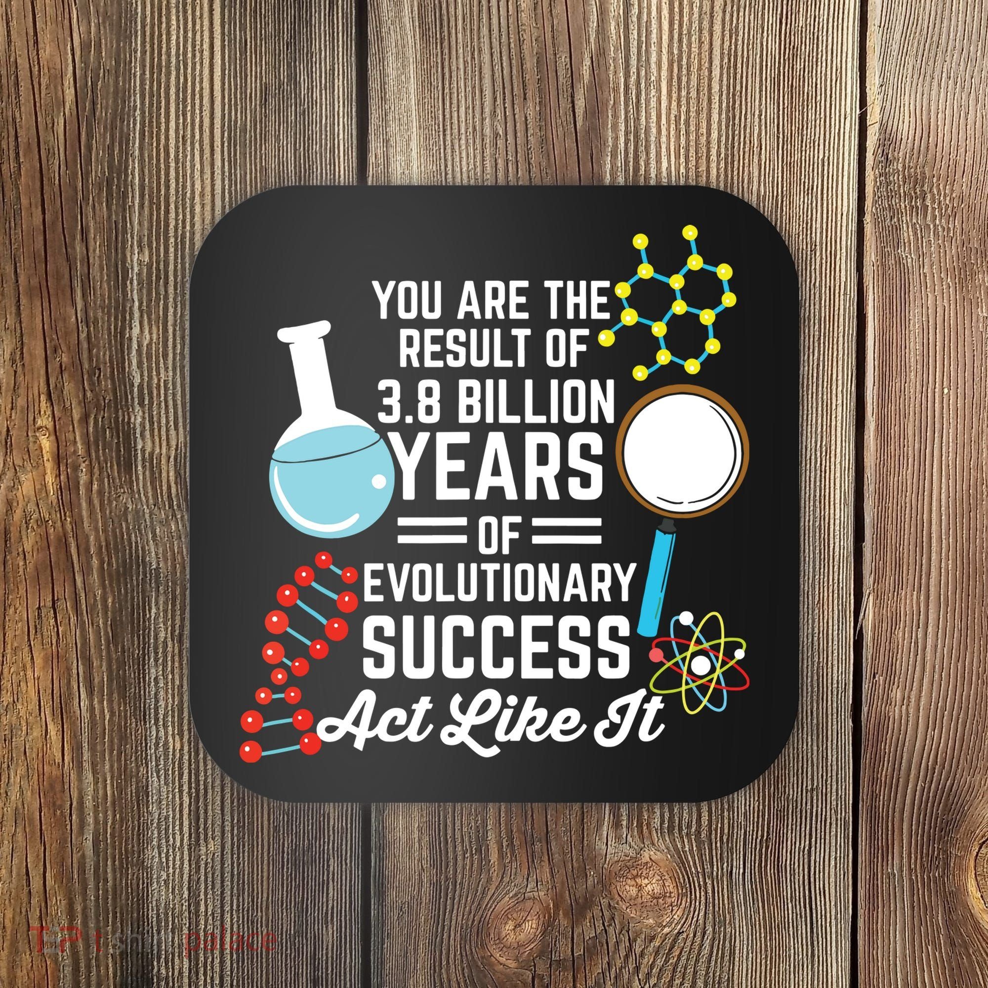 You Are The Result Of Evolutionary Successc Coaster