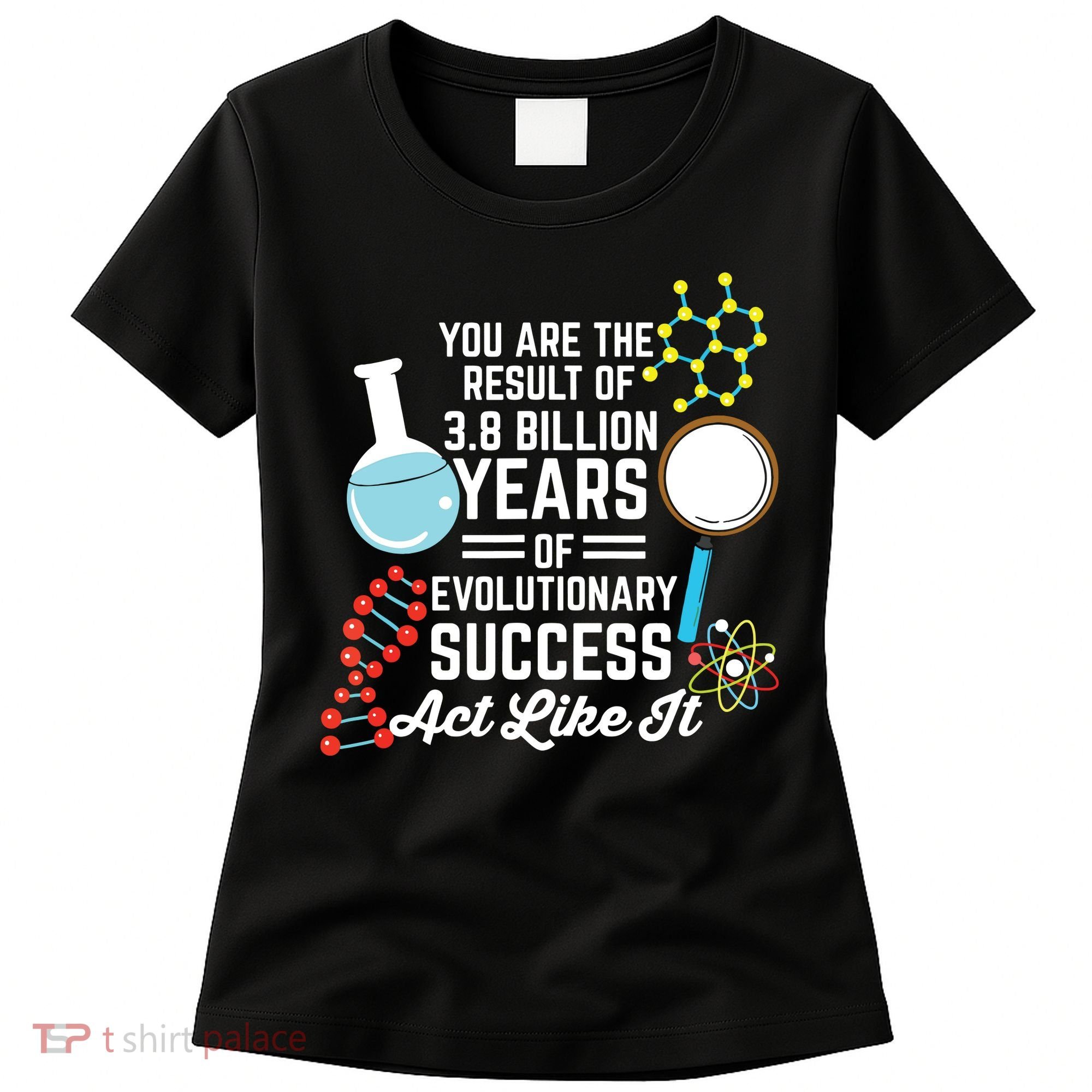 You Are The Result Of Evolutionary Successc Women's T-Shirt