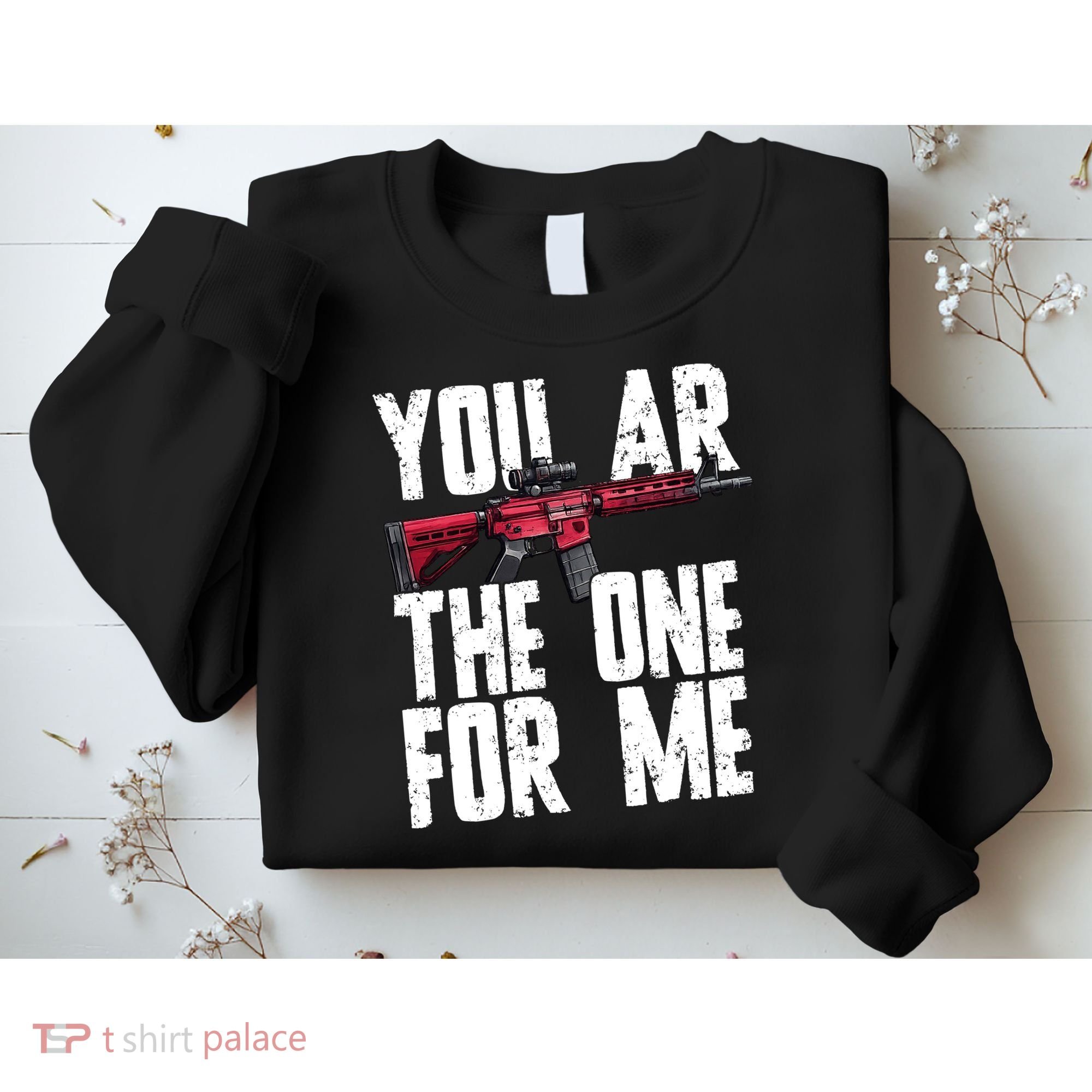 You AR The One For Me Rifle Sweatshirt