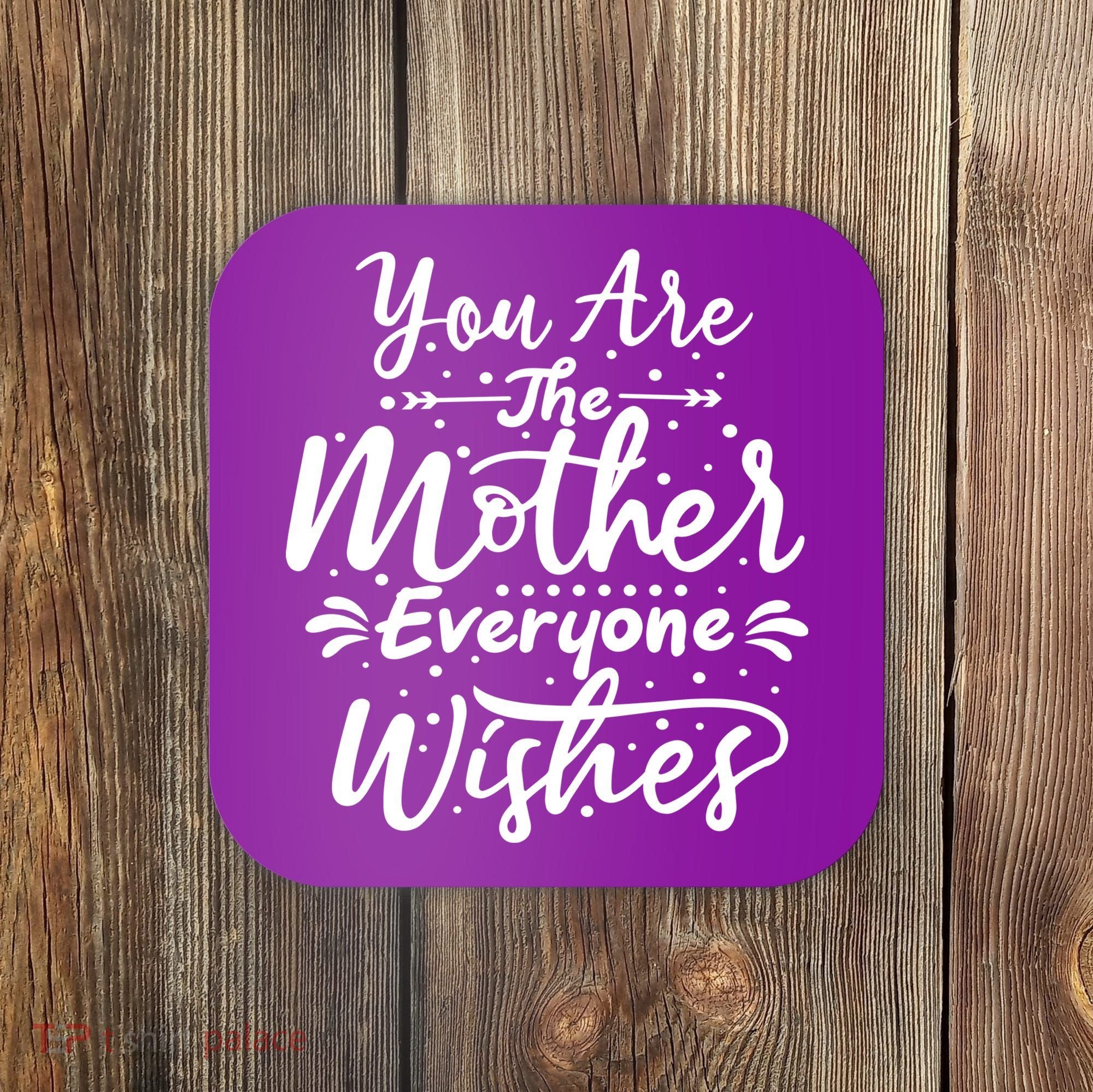 You Are The Mother Everyone Wishes Cute Gift Coaster
