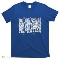You Are Worthy Loved Needed Enough You Matter Tal Health Gift T-Shirt thumb 0