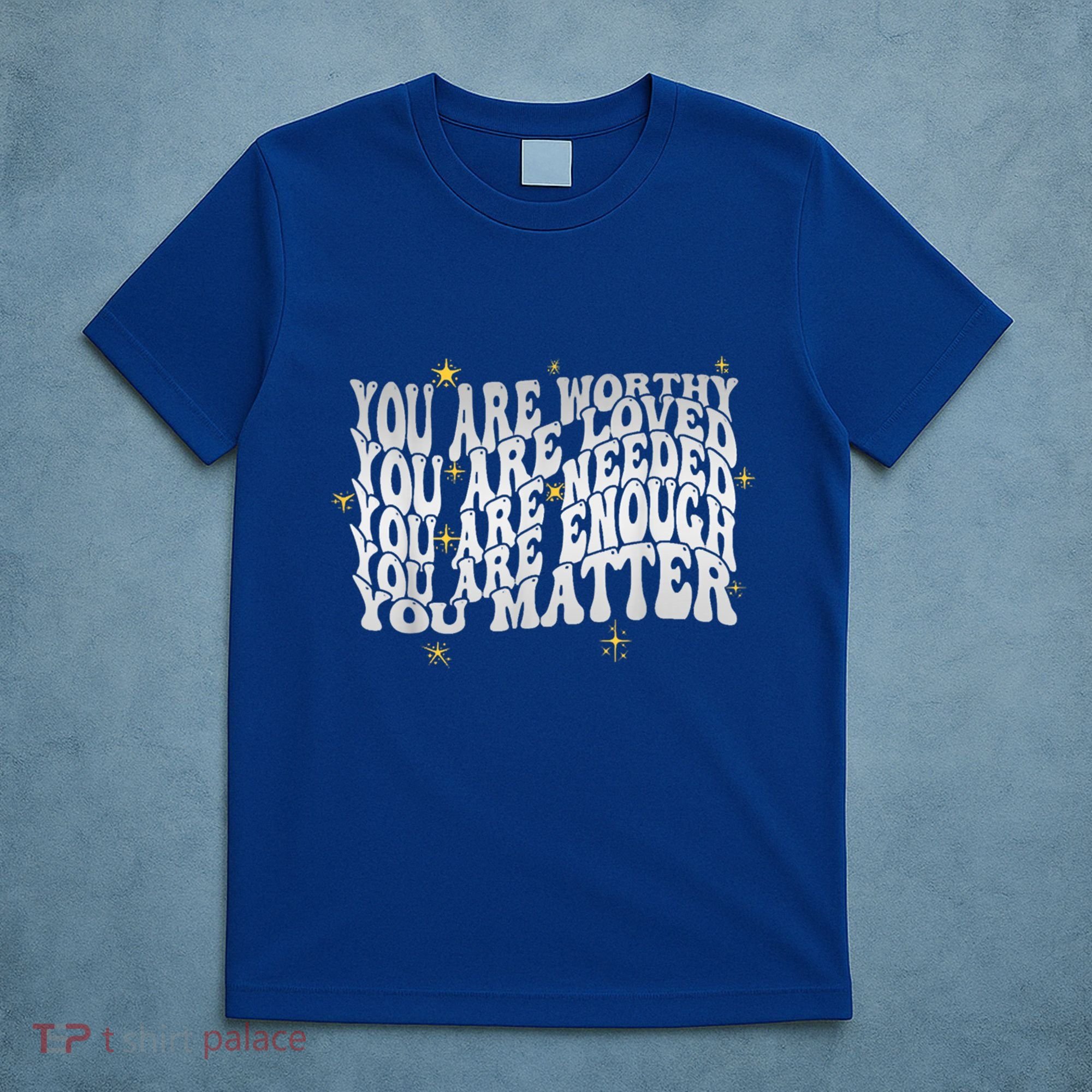 You Are Worthy Loved Needed Enough You Matter Tal Health Gift T-Shirt