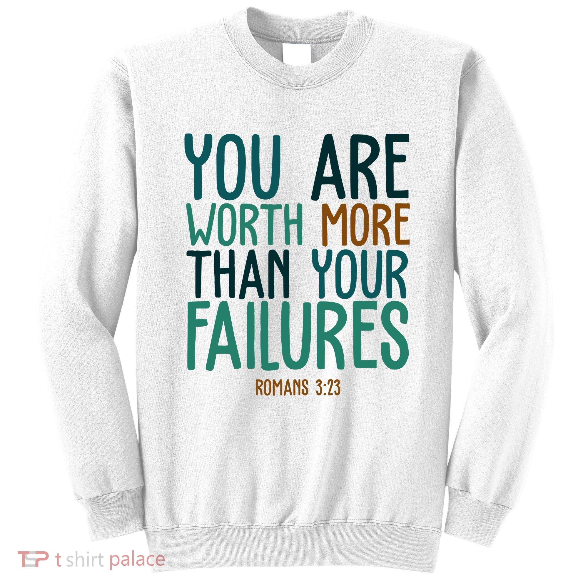 You Are Worth More Than Your Failures Romans 323 Sweatshirt