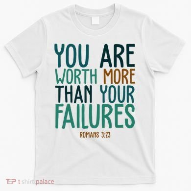 You Are Worth More Than Your Failures Romans 323 T-Shirt