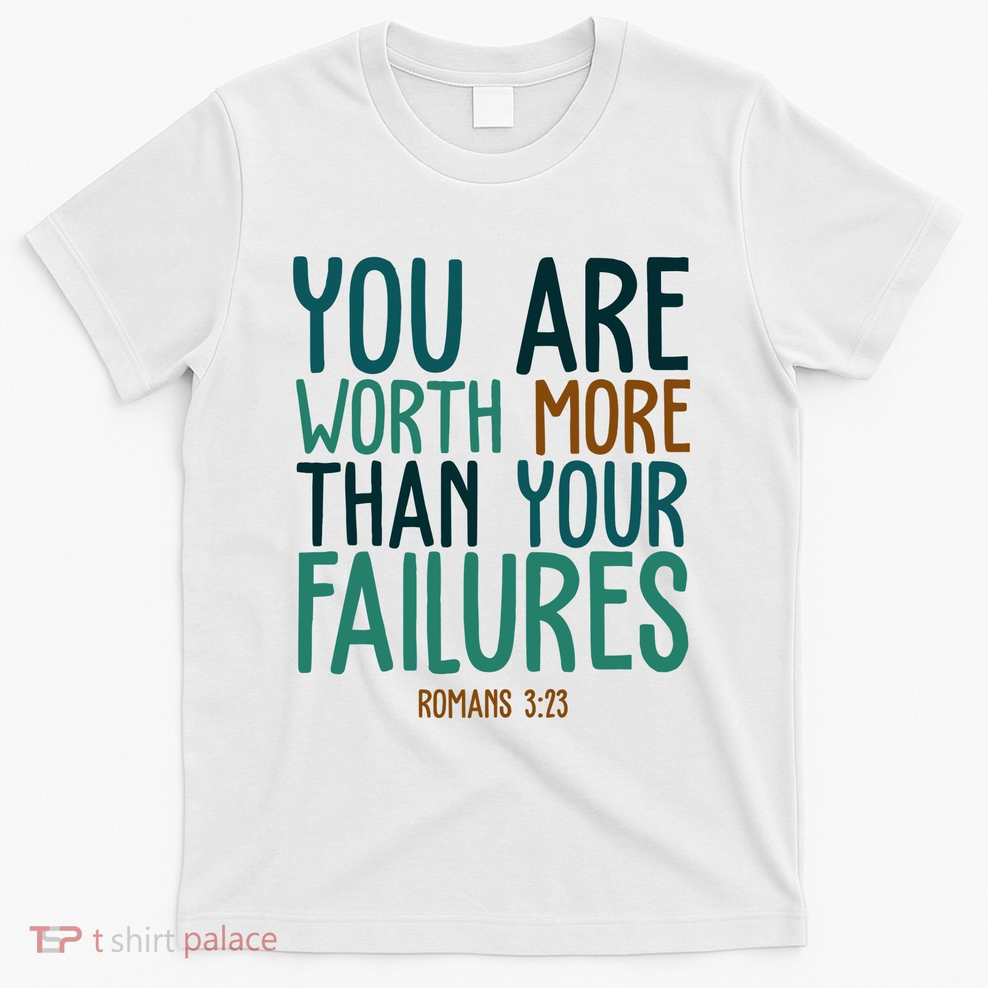 You Are Worth More Than Your Failures Romans 323 T-Shirt