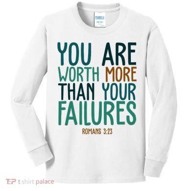 You Are Worth More Than Your Failures Romans 323 Kids Long Sleeve Shirt