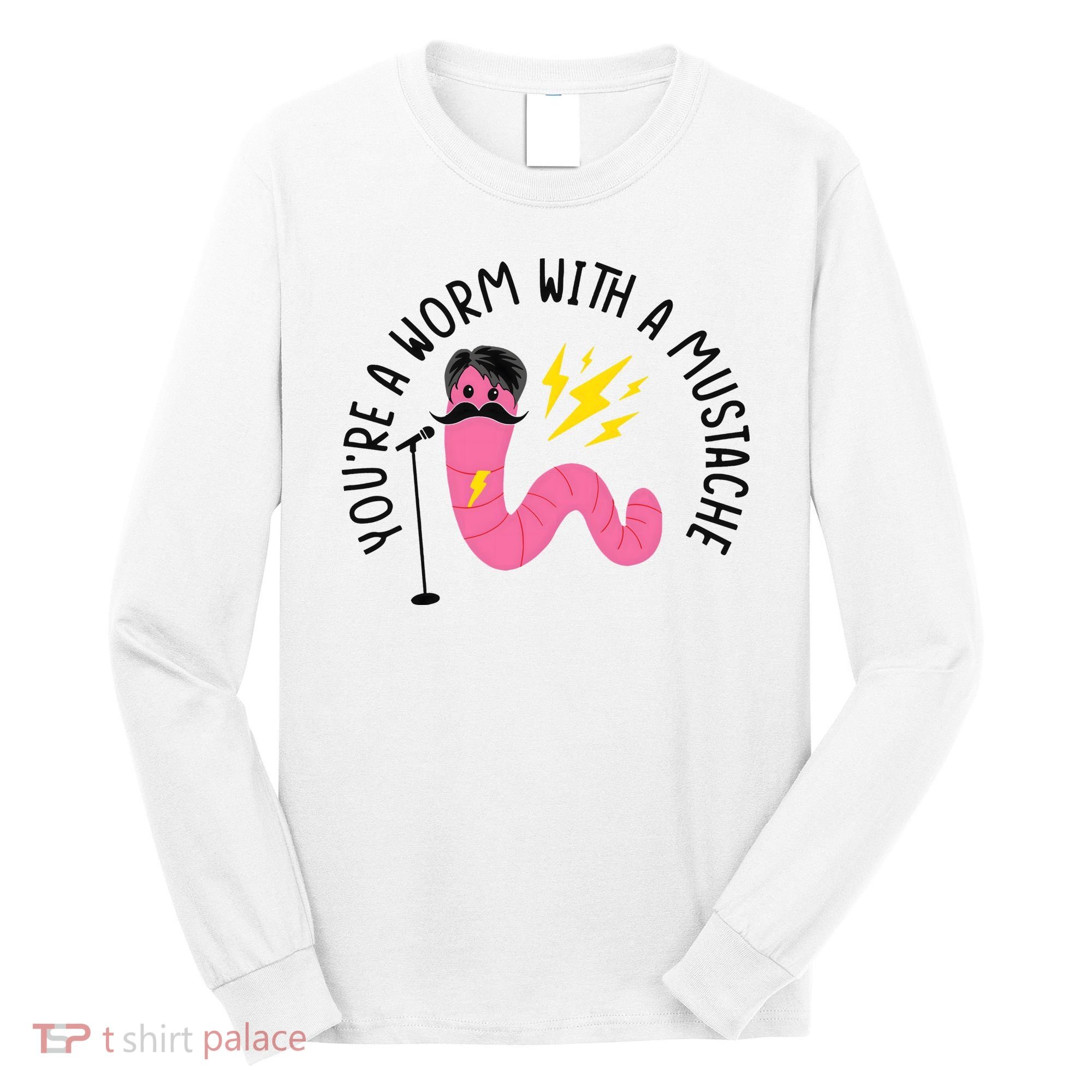 You’re A Worm With A Mustache Vanderpump Rules Long Sleeve Shirt