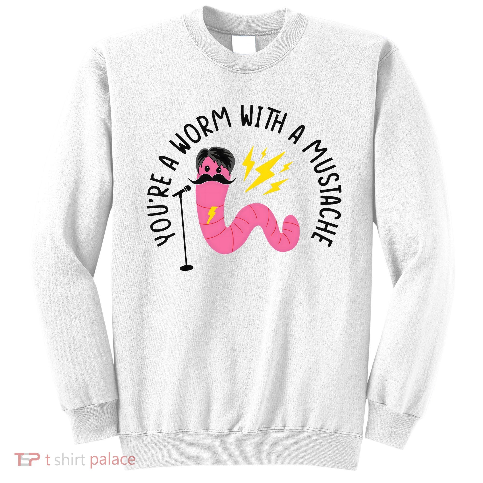 You’re A Worm With A Mustache Vanderpump Rules Sweatshirt