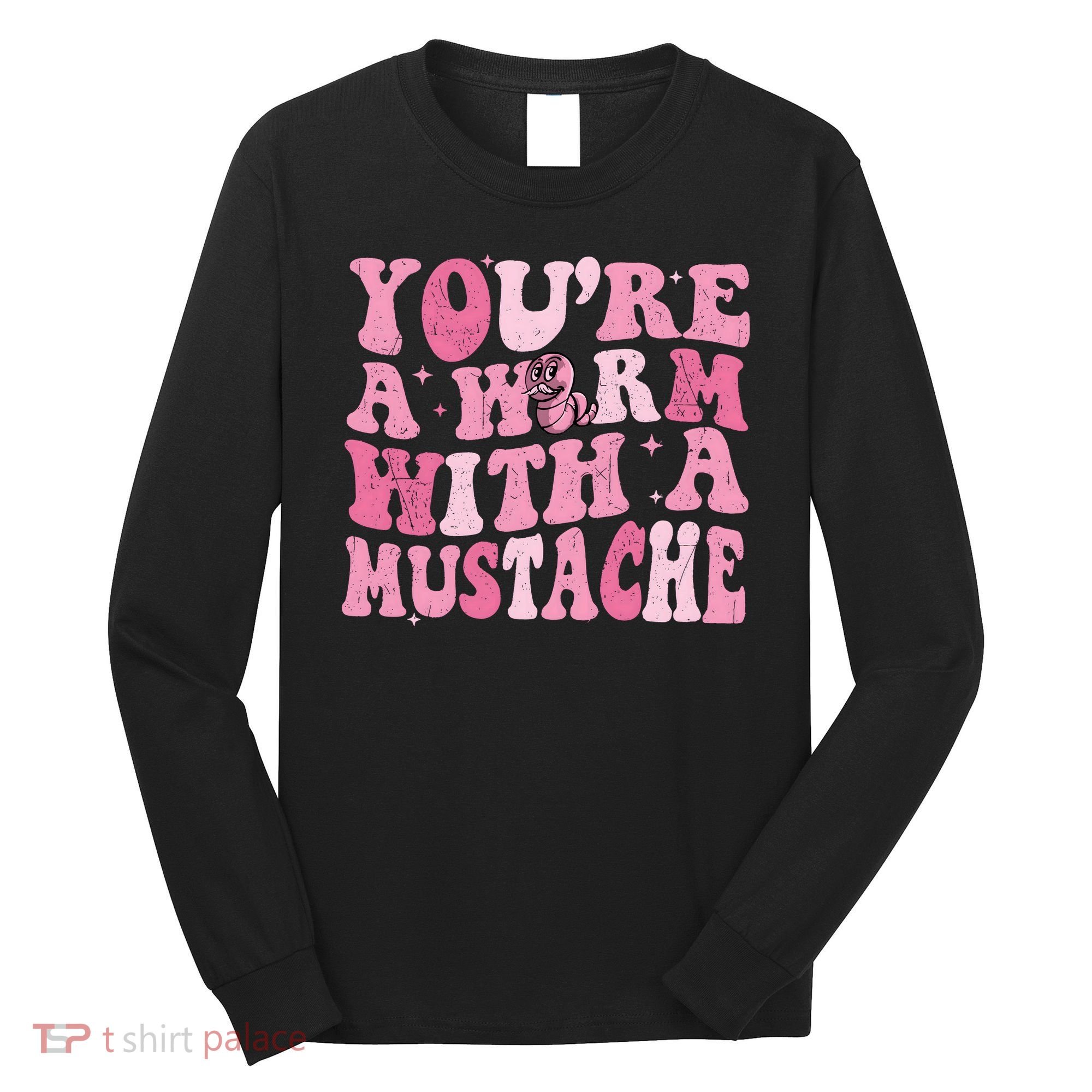 Youre A Worm With A Mustache James Tom Ariana Reality Long Sleeve Shirt
