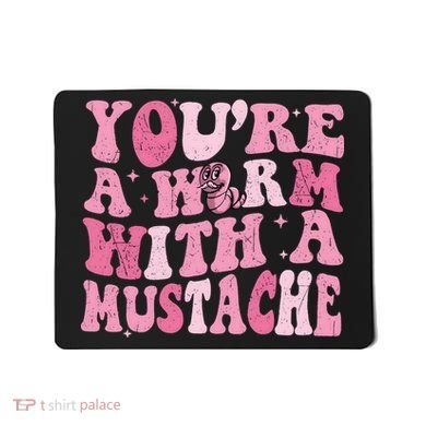 Youre A Worm With A Mustache James Tom Ariana Reality Mousepad