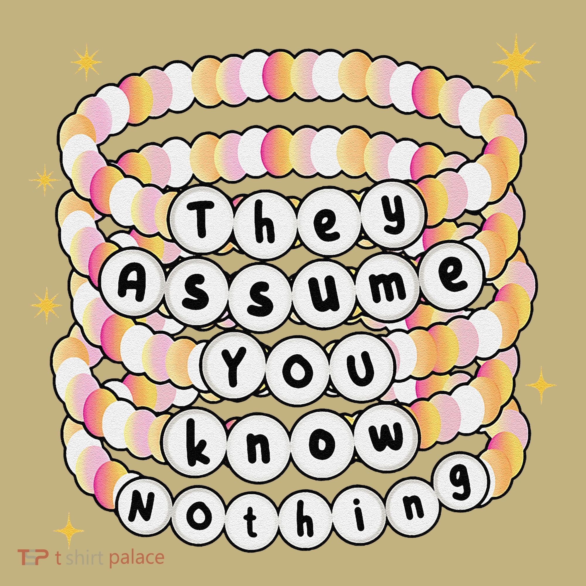 You Are Young And They Assume You Know Nothing Bracelet T-Shirt