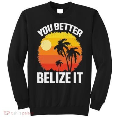 You Better Belize It Funny Belize Vacation Sweatshirt